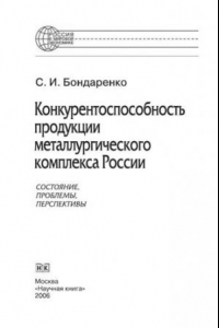 Конкурентоспособность продукции металлургического комплекса России: состояние, проблемы, перспективы. Монография