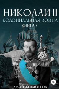 Книга Николай Второй. Колониальная война. Книга пятая