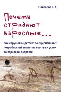 Книга Почему страдают взрослые… Как нарушение детских эмоциональных потребностей влияет на счастье и успех во взрослом возрасте