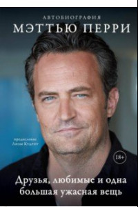 Книга Друзья, любимые и одна большая ужасная вещь. Автобиография Мэттью Перри