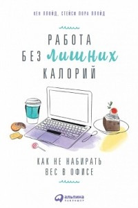 Книга Работа без лишних калорий. Как не набирать вес в офисе