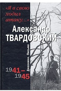 Книга "Я в свою ходил атаку...". Дневники. Письма. 1941 - 1945