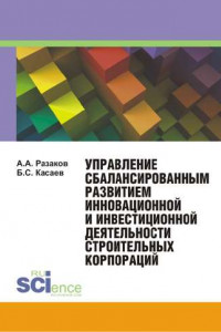 Книга Управление сбалансированным развитием инновационной и инвестиционной деятельности строительных корпораций