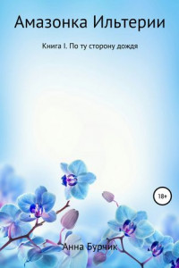 Книга Амазонка Ильтерии. Книга I. По ту сторону дождя