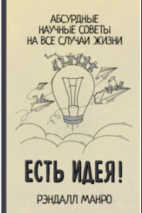 Книга Есть идея! Абсурдные научные советы на все случаи жизни