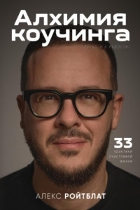 Алхимия коучинга: 33 практики счастливой жизни