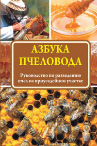 Книга Азбука пчеловода. Руководство по разведению пчел на приусадебном участке