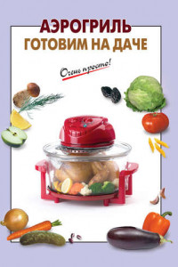 Книга Аэрогриль. Готовим на даче