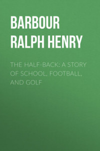 Книга The Half-Back: A Story of School, Football, and Golf