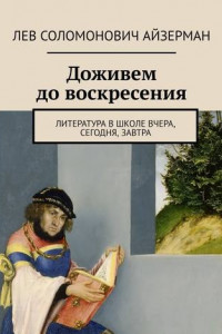 Книга Доживем до воскресения. Литература в школе вчера, сегодня, завтра