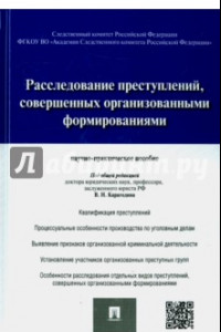 Расследование преступлений, совершенных организованными формированиями. Научно-практическое пособие