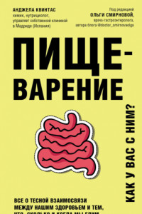Книга Пищеварение. Как у вас с ним? Все о тесной взаимосвязи между нашим здоровьем и тем, что, сколько и когда мы едим
