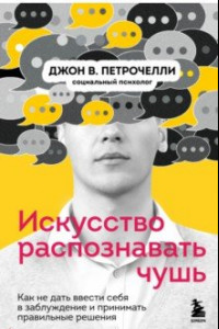 Книга Искусство распознавать чушь. Как не дать ввести себя в заблуждение и принимать правильные решения