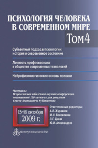 Психология человека в современном мире. Том 4. Субъектный подход в психологии: история и современное состояние. Личность профессионала в обществе современных технологий. Нейрофизиологические основы психики. Материалы Всероссийской юбилейной научной конфере