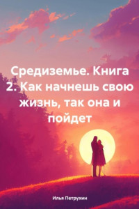 Книга Средиземье. Книга 2. Как начнешь свою жизнь, так она и пойдет