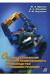 Книга Основы технологии автоматизированного производства в машиностроении