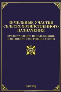 Книга Земельные участки сельскохозяйственного назначения. Предоставление, использование, особенности совершения сделок