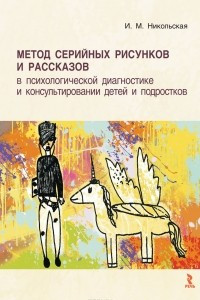Метод серийных рисунков и рассказов в психологической диагностике и консультировании детей и подростков. Учебное пособие