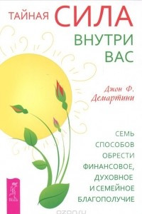 Книга Тайная сила внутри вас. Семь способов обрести финансовое, духовное и семейное благополучие