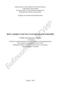 Визуальные  средства  разработки  приложений:  учеб.-метод.  пособие  по  курсу «Объектно-ориентированное  проектирование  и  программирование»  для  студентов  спец. 40 01 02-02 «Информационные  системы  и  технологии  в  экономике»  дневной  формы  обуч