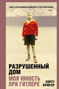 Книга Разрушенный дом. Моя юность при Гитлере
