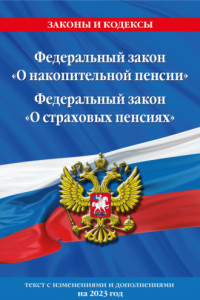 Книга Федеральный закон «О накопительной пенсии». Федеральный закон «О страховых пенсиях». Текст с изменениями и дополнениями на 2023 год