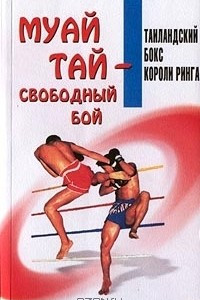 Книга Муай-тай – свободный бой. Таиландский бокс. Короли ринга