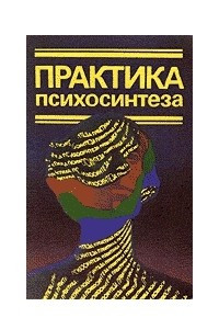 Книга Практика психосинтеза. Упражнения, направленные на развитие личности и достижение духовного роста