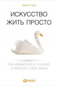 Книга Искусство жить просто. Как избавиться от лишнего и обогатить свою жизнь