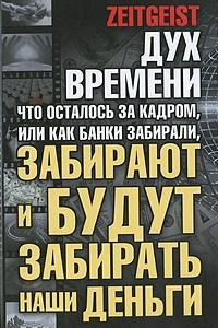 Книга Дух времени. Что осталось за кадром, или Как банки забирали, забирают и будут забирать наши деньги