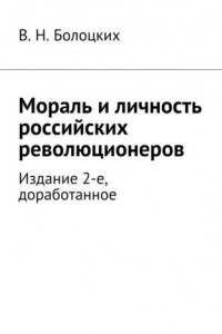 Книга Мораль и личность российских революционеров. Издание 2-е, доработанное