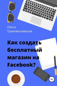 Книга Как создать бесплатный интернет-магазин на Facebook