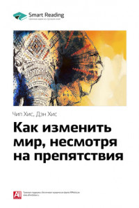 Книга Краткое содержание книги: Как изменить мир, несмотря на препятствия. Чип Хис, Дэн Хис