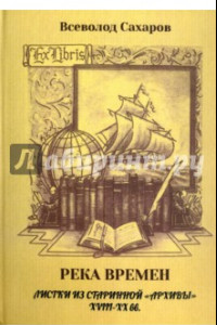 Книга Река времен: листки из старинной "архивы" 18-19 вв.