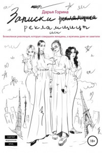 Книга Записки рекламщицы, или Безмолвная революция, которую совершили женщины, а мужчины даже не заметили