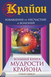 Книга Большая книга мудрости Крайона. Избавление от несчастий и болезней