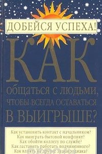 Книга Как общаться с людьми, чтобы всегда оставаться в выигрыше?