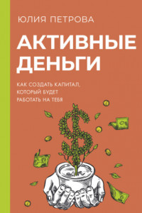 Книга Активные деньги. Как создать капитал, который будет работать на тебя