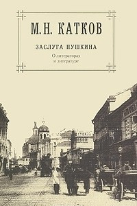 Книга М. Н. Катков. Собрание сочинений в 6 томах. Том 1. Заслуга Пушкина. О литераторах и литературе