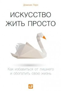 Книга Искусство жить просто. Как избавиться от лишнего и обогатить свою жизнь