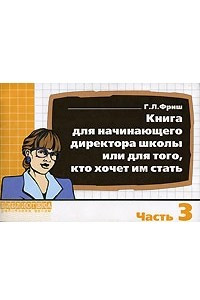 Книга Книга для начинающего директора школы или для того, кто хочет им стать. Часть 3