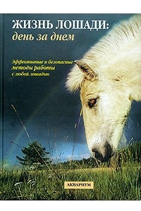 Книга Жизнь лошади: день за днем. Эффективные методы работы с любой лощадью