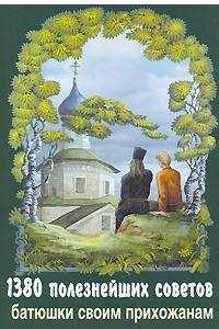 1380 полезнейших советов батюшки своим прихожанам