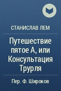 Книга Путешествие пятое А, или Консультация Трурля