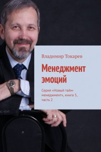 Менеджмент эмоций. Серия «Новый тайм-менеджмент», книга 5, часть 2