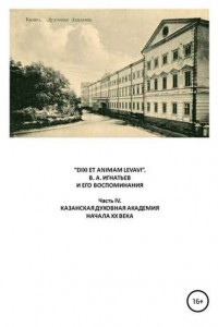 Книга «DIXI ET ANIMAM LEVAVI». В. А. Игнатьев и его воспоминания. Часть IV. Казанская духовная академия начала XX века