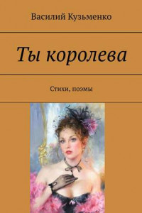 Книга Ты королева. Стихи, поэмы