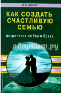 Книга Как создать счастливую семью. Астрология любви