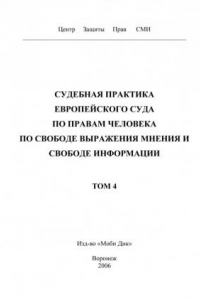 Судебная практика Европейского Суда по правам человека по свободе выражения мнения и свободе информации. Т. 4