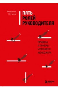 Книга Пять ролей руководителя. Правила и приемы успешного менеджера